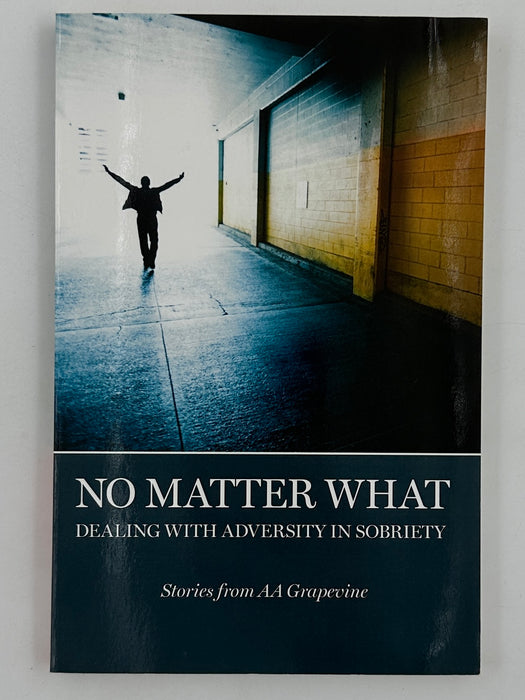 NO MATTER WHAT: DEALING WITH ADVERSITY IN SOBRIETY - Stories from AA Grapevine