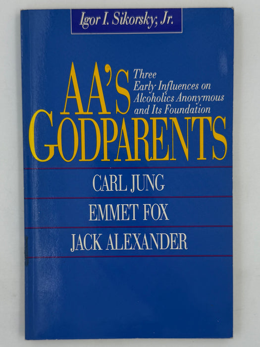 AA's Godparents: Three Early Influences on Alcoholics Anonymous and Its Foundation, Carl Jung, Emmet Fox, Jack Alexander by Igor I. Sikorsky, Jr. from 1990