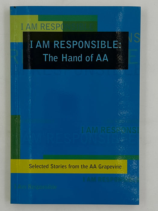 I AM RESPONSIBLE: The Hand of AA - Selected Stories from the AA Grapevine