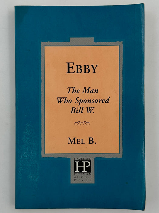 Ebby: The Man Who Sponsored Bill W. by Mel B.