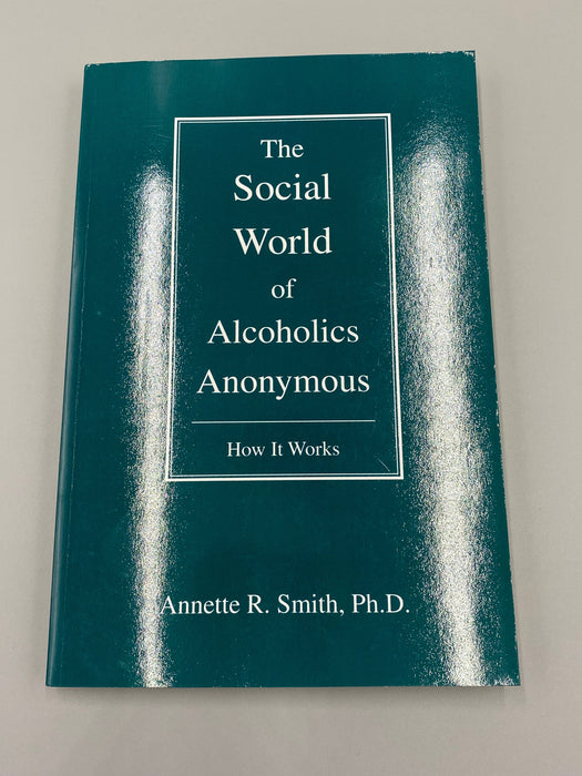 The Social World of Alcoholics Anonymous: How It Works, SIGNED by Annette R. Smith, Ph.D. Recovery Collectibles